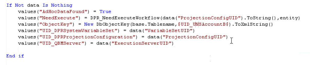 If Not data Is Nothing values ( AdHocDataFound") True values "NeedExecute") = DPR . ToString() , entity) values ("Objectkey") = New Db0bjectKeY(base.Tamenarne, $UID O/SAccountB$) .roymxstting() values ( "UID DPRSvstemVariabIeSet") = data values ( "UID DPRProjectionConfiguration") 1 values ("UID QBMServer") = data ("ExecutionServerUID") End if 